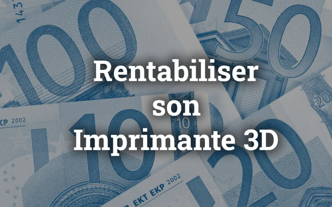 Rentabiliser son imprimante 3D