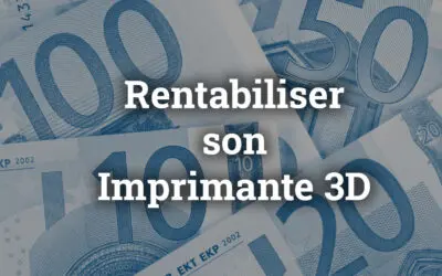 Rentabiliser son imprimante 3D