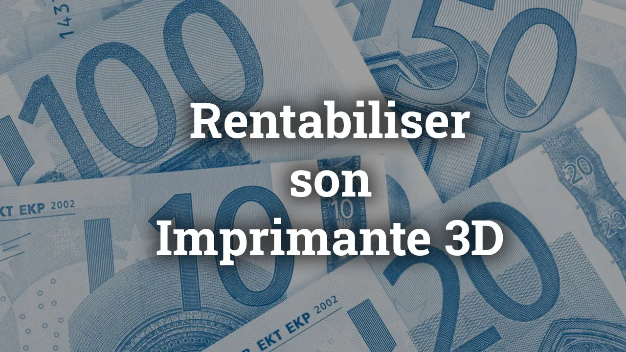 Rentabiliser son imprimante 3D Rentabiliser son imprimante 3D