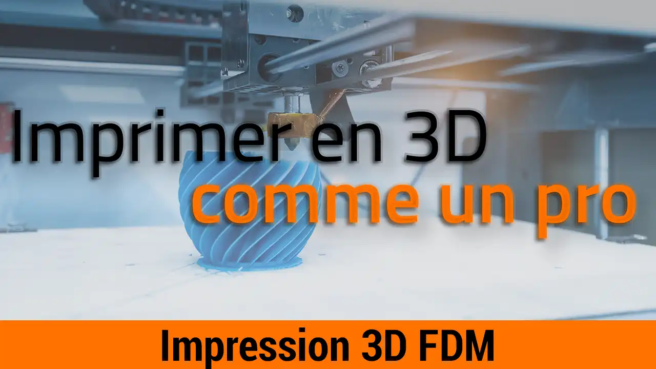 Formation Impression 3D FDM : Imprimer en 3D comme un Pro (FDM)